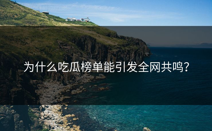 为什么吃瓜榜单能引发全网共鸣？