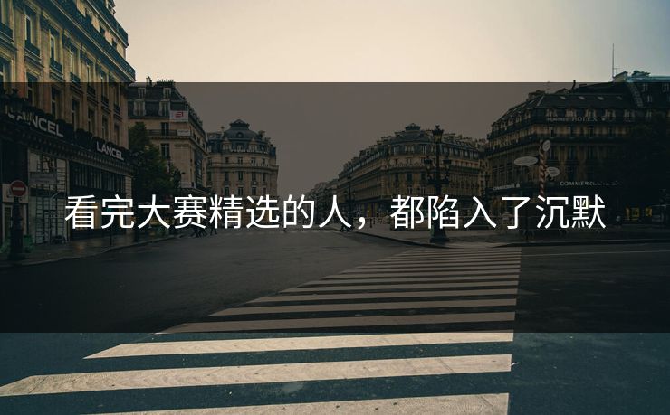 看完大赛精选的人，都陷入了沉默